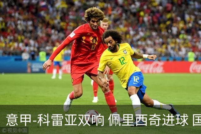 意甲-科雷亚双响 佩里西奇进球 国米3-0屈居亚军